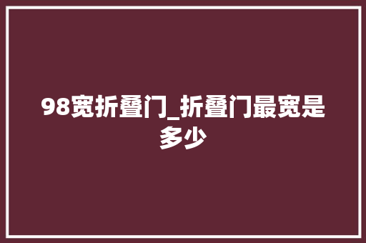 98宽折叠门_折叠门最宽是多少