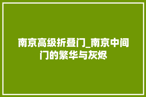 南京高级折叠门_南京中间门的繁华与灰烬