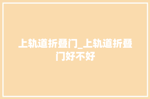 上轨道折叠门_上轨道折叠门好不好