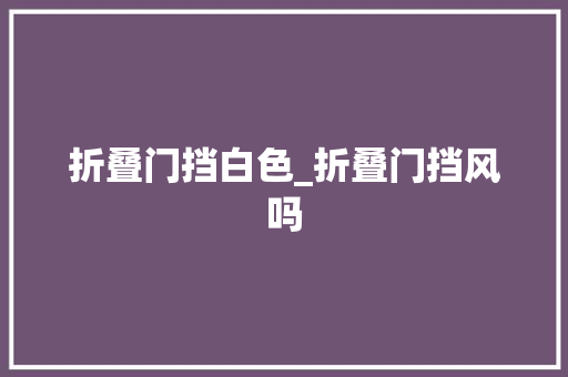 折叠门挡白色_折叠门挡风吗
