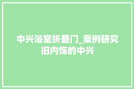 中兴浴室折叠门_案例研究旧内饰的中兴