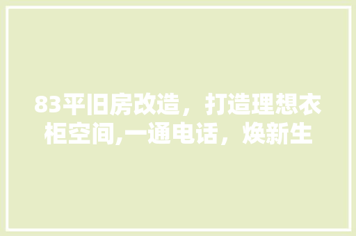 83平旧房改造，打造理想衣柜空间,一通电话，焕新生活