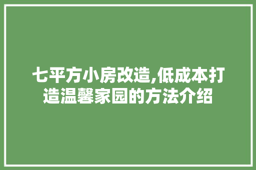 七平方小房改造,低成本打造温馨家园的方法介绍