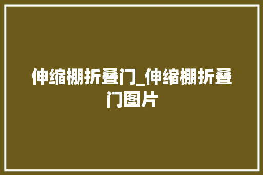 伸缩棚折叠门_伸缩棚折叠门图片
