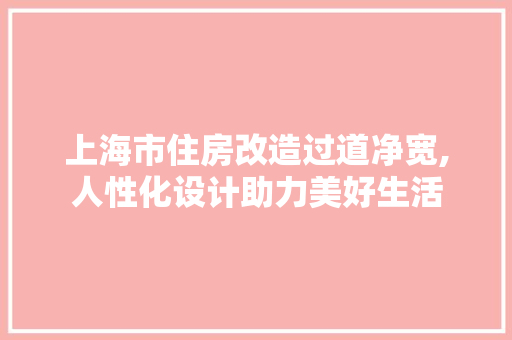 上海市住房改造过道净宽,人性化设计助力美好生活
