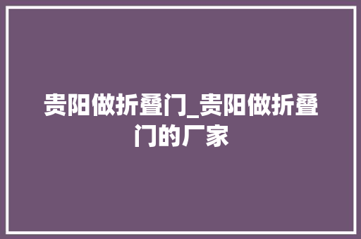 贵阳做折叠门_贵阳做折叠门的厂家