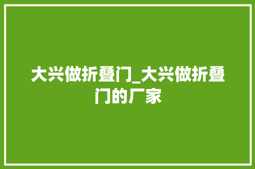 大兴做折叠门_大兴做折叠门的厂家