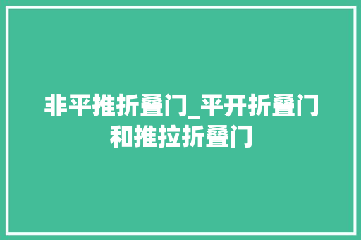 非平推折叠门_平开折叠门和推拉折叠门