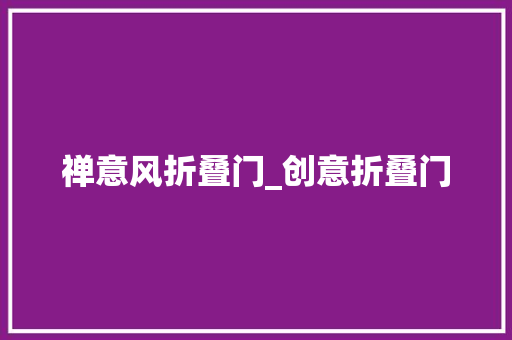 禅意风折叠门_创意折叠门