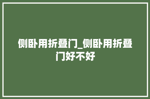 侧卧用折叠门_侧卧用折叠门好不好