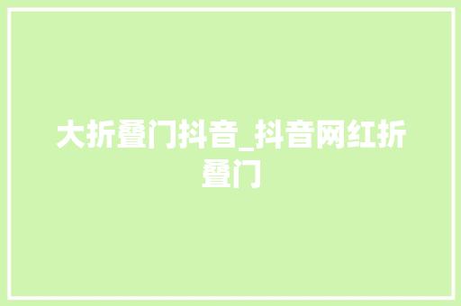 大折叠门抖音_抖音网红折叠门