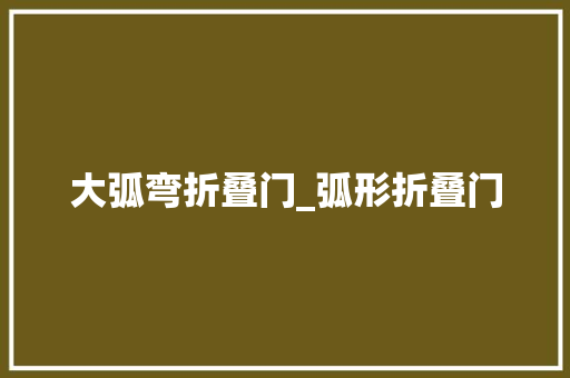 大弧弯折叠门_弧形折叠门
