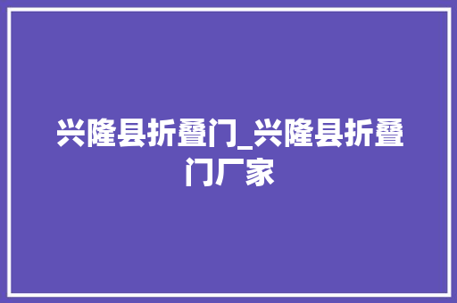 兴隆县折叠门_兴隆县折叠门厂家