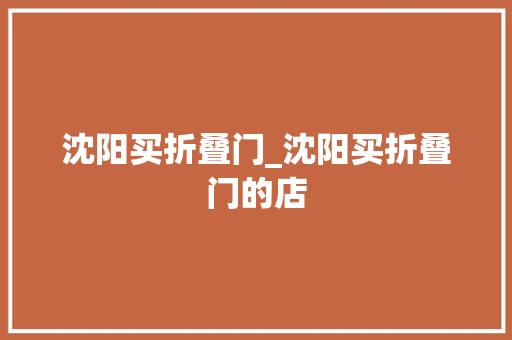 沈阳买折叠门_沈阳买折叠门的店