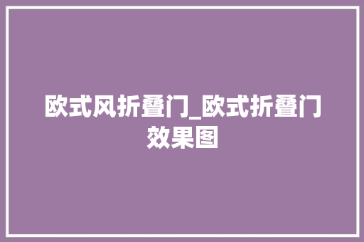 欧式风折叠门_欧式折叠门效果图