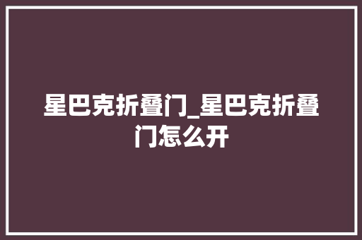 星巴克折叠门_星巴克折叠门怎么开