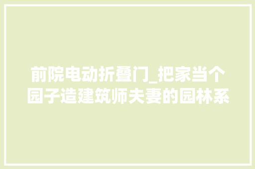 前院电动折叠门_把家当个园子造建筑师夫妻的园林系自宅