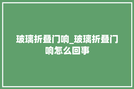 玻璃折叠门响_玻璃折叠门响怎么回事