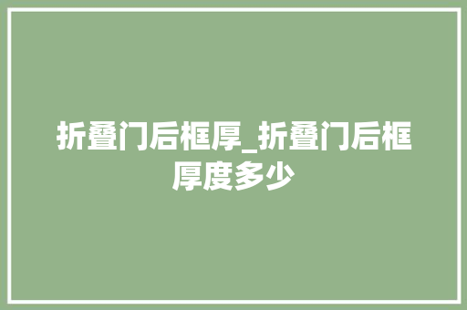 折叠门后框厚_折叠门后框厚度多少