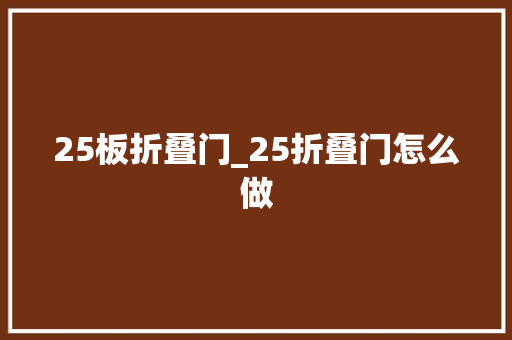 25板折叠门_25折叠门怎么做