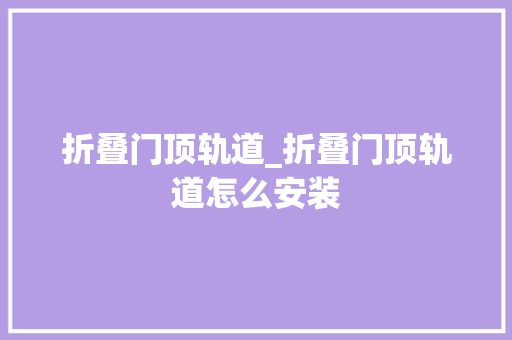 折叠门顶轨道_折叠门顶轨道怎么安装