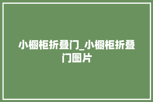 小橱柜折叠门_小橱柜折叠门图片