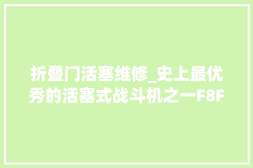 折叠门活塞维修_史上最优秀的活塞式战斗机之一F8F熊猫战斗机小传
