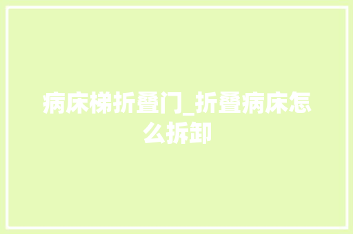 病床梯折叠门_折叠病床怎么拆卸