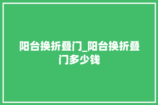阳台换折叠门_阳台换折叠门多少钱