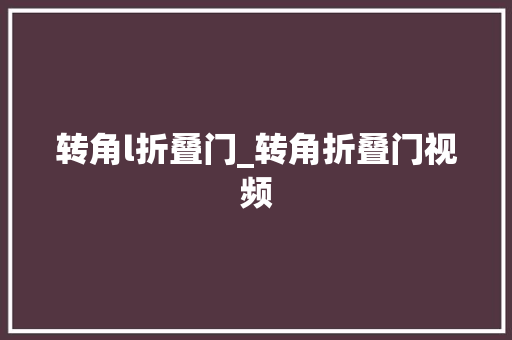 转角l折叠门_转角折叠门视频