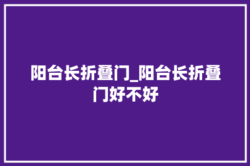 阳台长折叠门_阳台长折叠门好不好