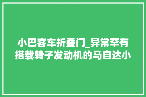 小巴客车折叠门_异常罕有搭载转子发动机的马自达小巴