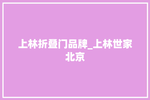 上林折叠门品牌_上林世家北京