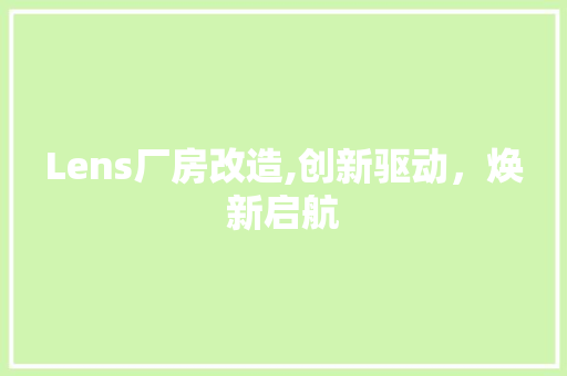 Lens厂房改造,创新驱动，焕新启航