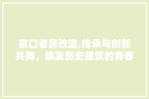 京口老房改造,传承与创新共舞，焕发历史建筑的青春活力