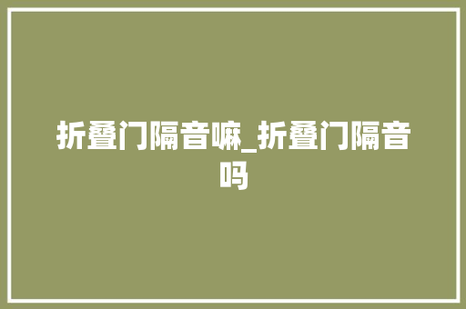 折叠门隔音嘛_折叠门隔音吗