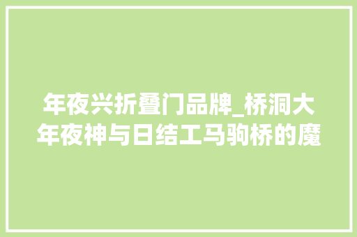 年夜兴折叠门品牌_桥洞大年夜神与日结工马驹桥的魔幻折叠
