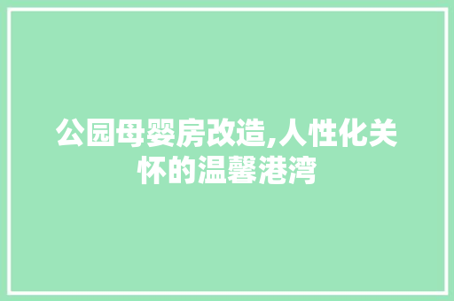 公园母婴房改造,人性化关怀的温馨港湾