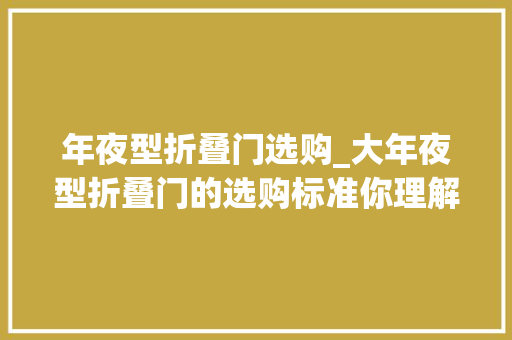 年夜型折叠门选购_大年夜型折叠门的选购标准你理解若干