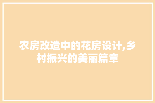 农房改造中的花房设计,乡村振兴的美丽篇章