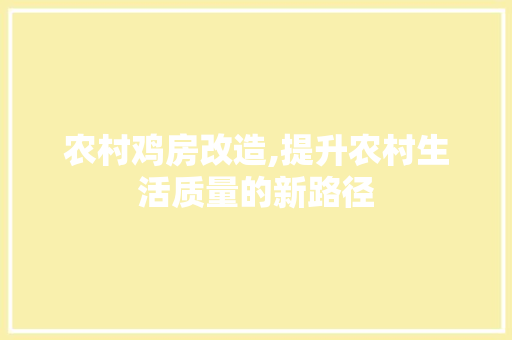 农村鸡房改造,提升农村生活质量的新路径