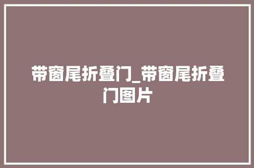 带窗尾折叠门_带窗尾折叠门图片
