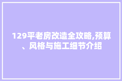 129平老房改造全攻略,预算、风格与施工细节介绍