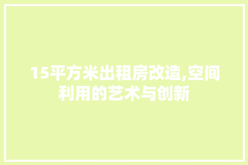 15平方米出租房改造,空间利用的艺术与创新