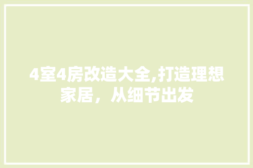4室4房改造大全,打造理想家居，从细节出发