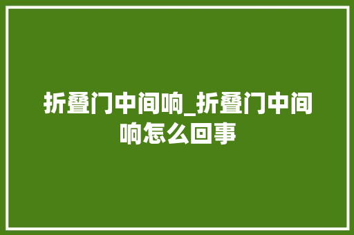 折叠门中间响_折叠门中间响怎么回事
