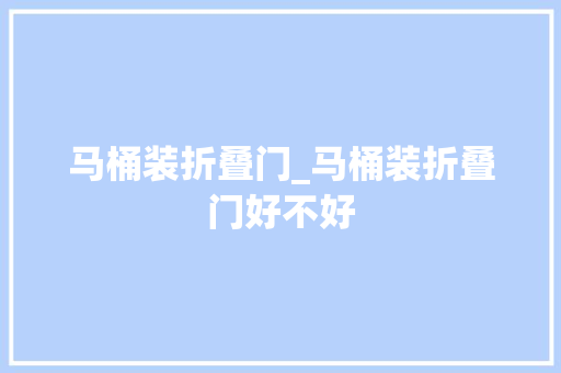 马桶装折叠门_马桶装折叠门好不好