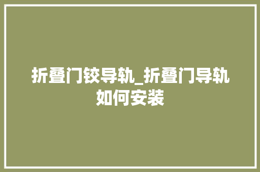 折叠门铰导轨_折叠门导轨如何安装