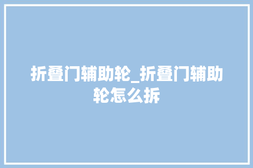 折叠门辅助轮_折叠门辅助轮怎么拆