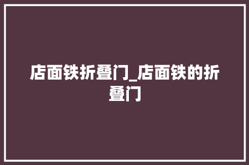 店面铁折叠门_店面铁的折叠门